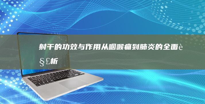 射干的功效与作用：从咽喉痛到肺炎的全面解析